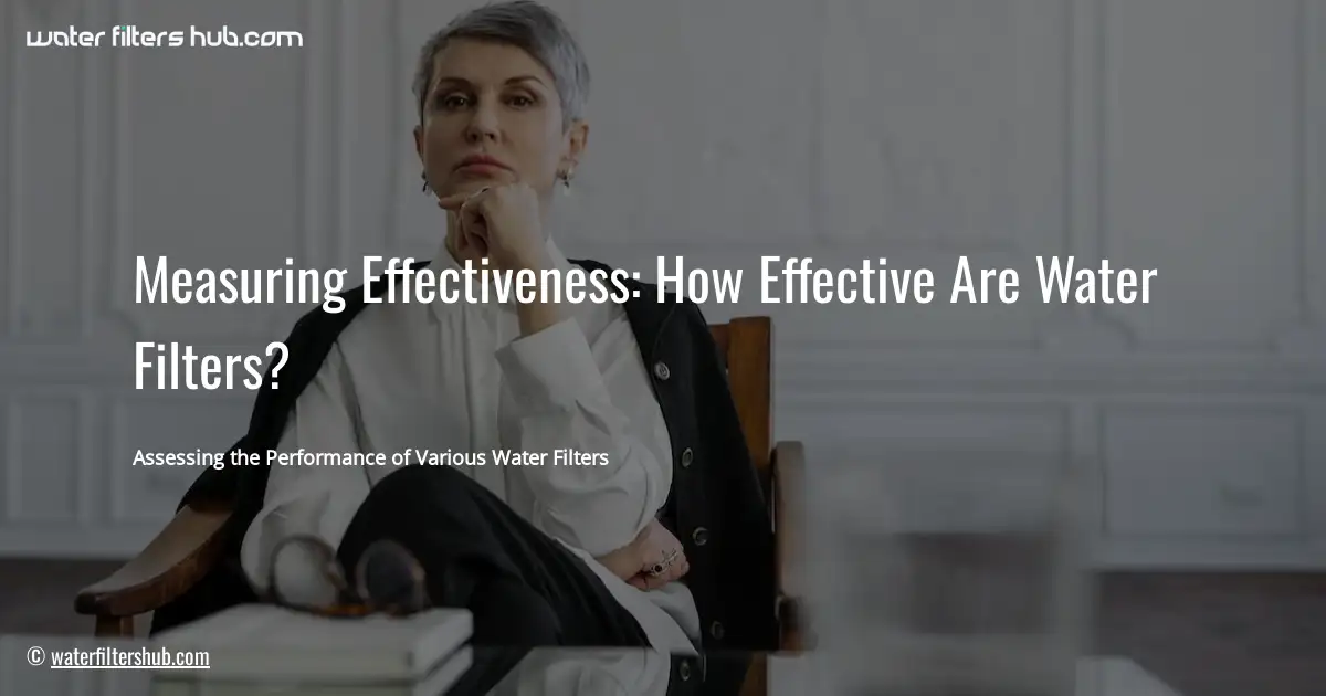 Measuring Effectiveness: How Effective Are Water Filters?